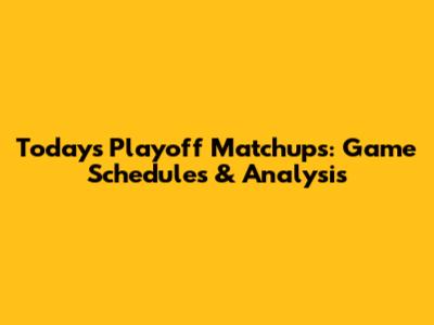 Today's Playoff Matchups: Game Schedules & Analysis
