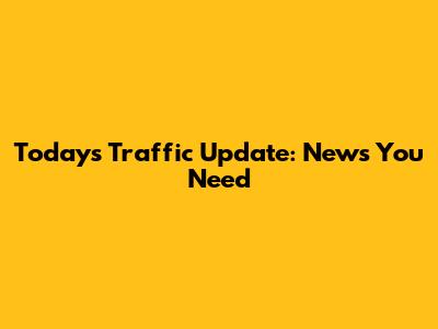 Today's Traffic Update: News You Need
