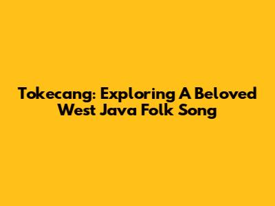 Tokecang: Exploring A Beloved West Java Folk Song