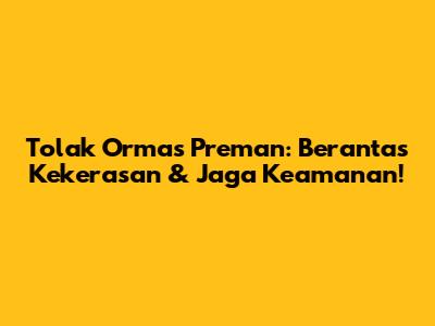 Tolak Ormas Preman: Berantas Kekerasan & Jaga Keamanan!