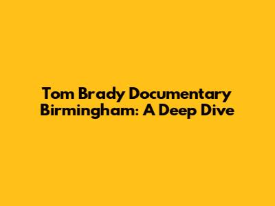 Tom Brady Documentary Birmingham: A Deep Dive