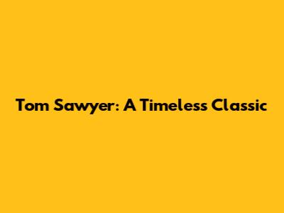 Tom Sawyer: A Timeless Classic
