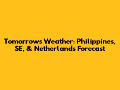 Tomorrow's Weather: Philippines, SE, & Netherlands Forecast