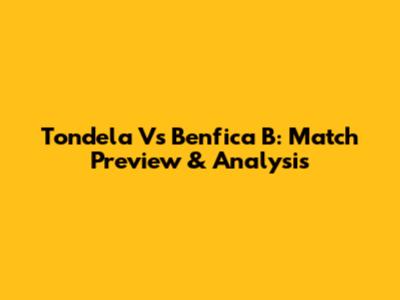 Tondela Vs Benfica B: Match Preview & Analysis