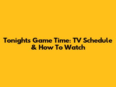 Tonight's Game Time: TV Schedule & How To Watch