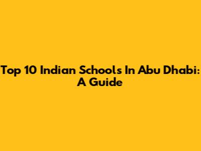 Top 10 Indian Schools In Abu Dhabi: A Guide