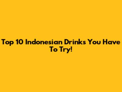 Top 10 Indonesian Drinks You Have To Try!