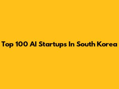 Top 100 AI Startups In South Korea