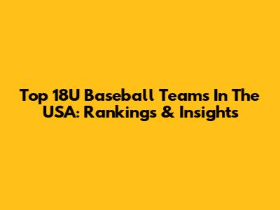 Top 18U Baseball Teams In The USA: Rankings & Insights