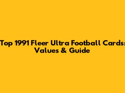 Top 1991 Fleer Ultra Football Cards: Values & Guide