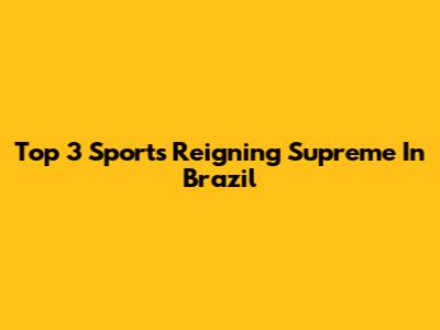 Top 3 Sports Reigning Supreme In Brazil