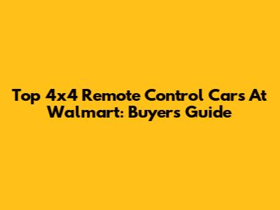 Top 4x4 Remote Control Cars At Walmart: Buyer's Guide