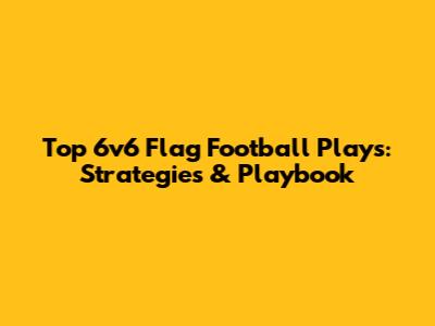 Top 6v6 Flag Football Plays: Strategies & Playbook