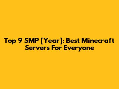 Top 9 SMP [Year]: Best Minecraft Servers For Everyone