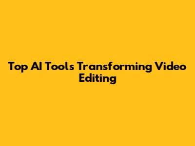 Top AI Tools Transforming Video Editing