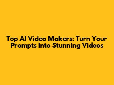 Top AI Video Makers: Turn Your Prompts Into Stunning Videos