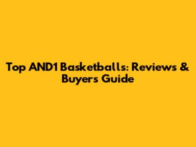 Top AND1 Basketballs: Reviews & Buyer's Guide