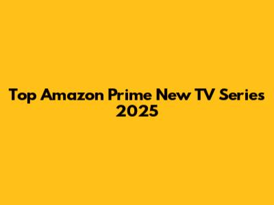 Top Amazon Prime New TV Series 2025