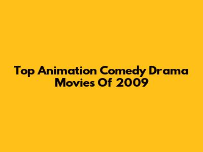Top Animation Comedy Drama Movies Of 2009