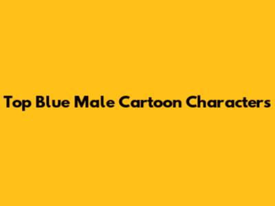 Top Blue Male Cartoon Characters