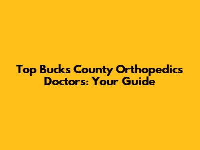 Top Bucks County Orthopedics Doctors: Your Guide