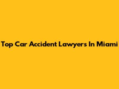 Top Car Accident Lawyers In Miami