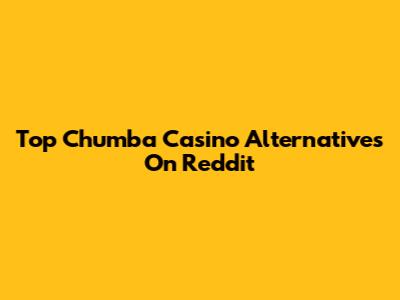 Top Chumba Casino Alternatives On Reddit
