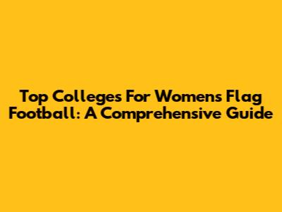 Top Colleges For Women's Flag Football: A Comprehensive Guide