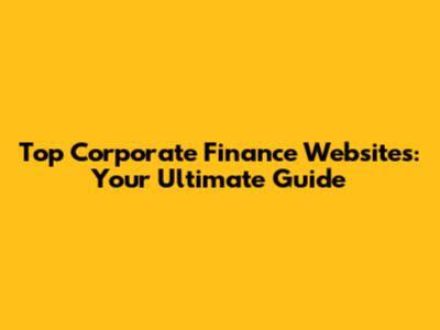 Top Corporate Finance Websites: Your Ultimate Guide