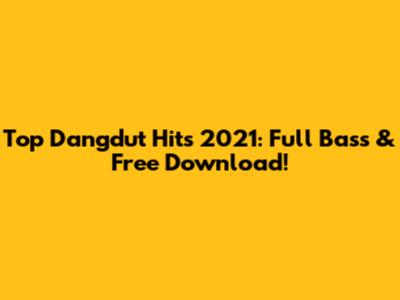 Top Dangdut Hits 2021: Full Bass & Free Download!