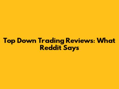 Top Down Trading Reviews: What Reddit Says