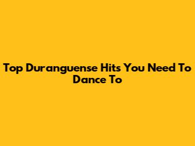 Top Duranguense Hits You Need To Dance To