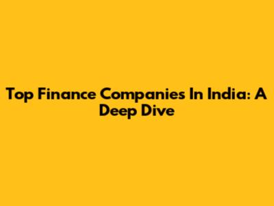 Top Finance Companies In India: A Deep Dive