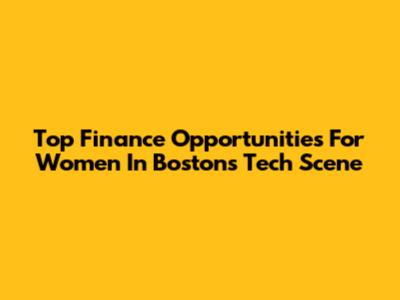 Top Finance Opportunities For Women In Boston's Tech Scene