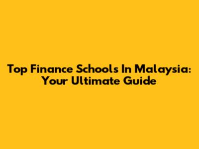 Top Finance Schools In Malaysia: Your Ultimate Guide