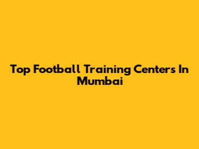 Top Football Training Centers In Mumbai