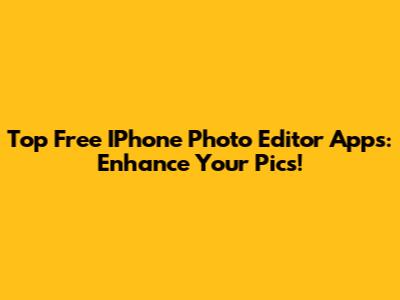Top Free IPhone Photo Editor Apps: Enhance Your Pics!