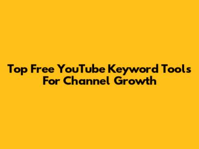 Top Free YouTube Keyword Tools For Channel Growth