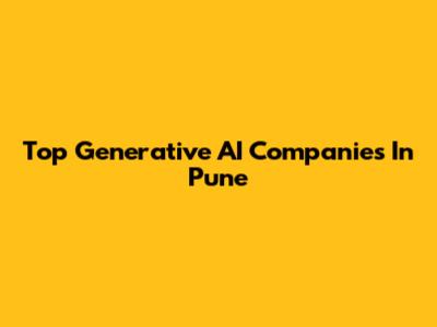 Top Generative AI Companies In Pune