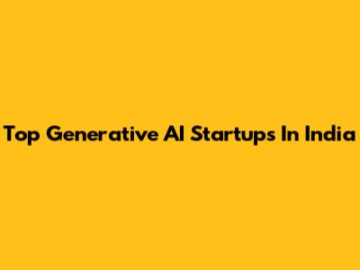 Top Generative AI Startups In India