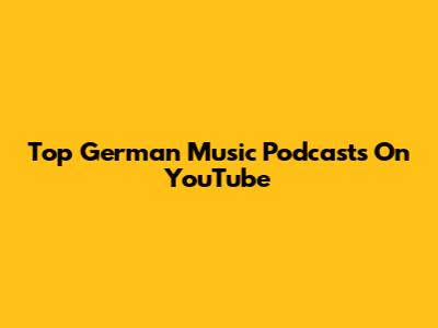 Top German Music Podcasts On YouTube