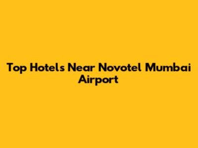 Top Hotels Near Novotel Mumbai Airport