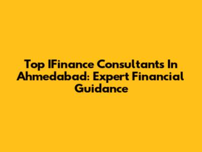 Top IFinance Consultants In Ahmedabad: Expert Financial Guidance