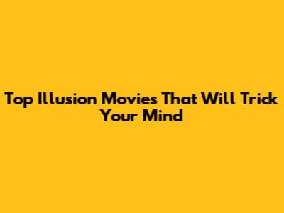 Top Illusion Movies That Will Trick Your Mind