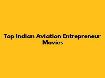 Top Indian Aviation Entrepreneur Movies