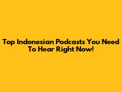 Top Indonesian Podcasts You Need To Hear Right Now!
