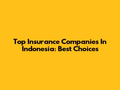 Top Insurance Companies In Indonesia: Best Choices