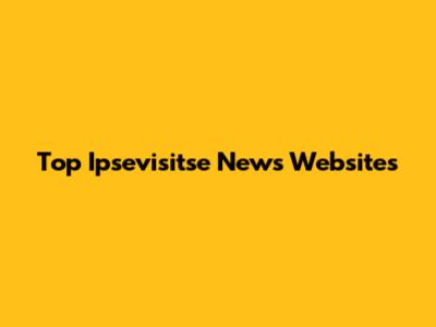 Top Ipsevisitse News Websites