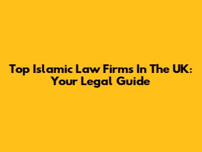 Top Islamic Law Firms In The UK: Your Legal Guide