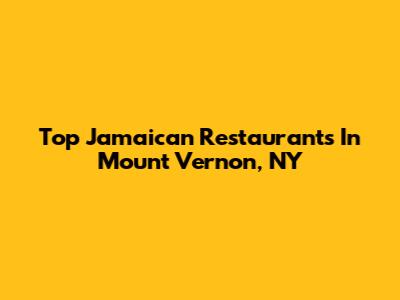 Top Jamaican Restaurants In Mount Vernon, NY
